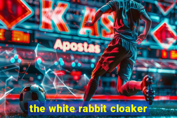 the white rabbit cloaker